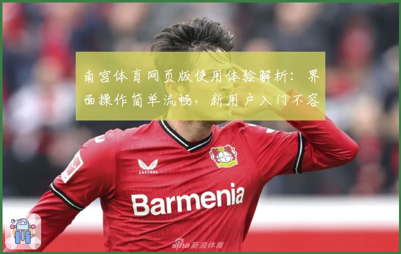 南宫体育网页版使用体验解析：界面操作简单流畅，新用户入门不容错过